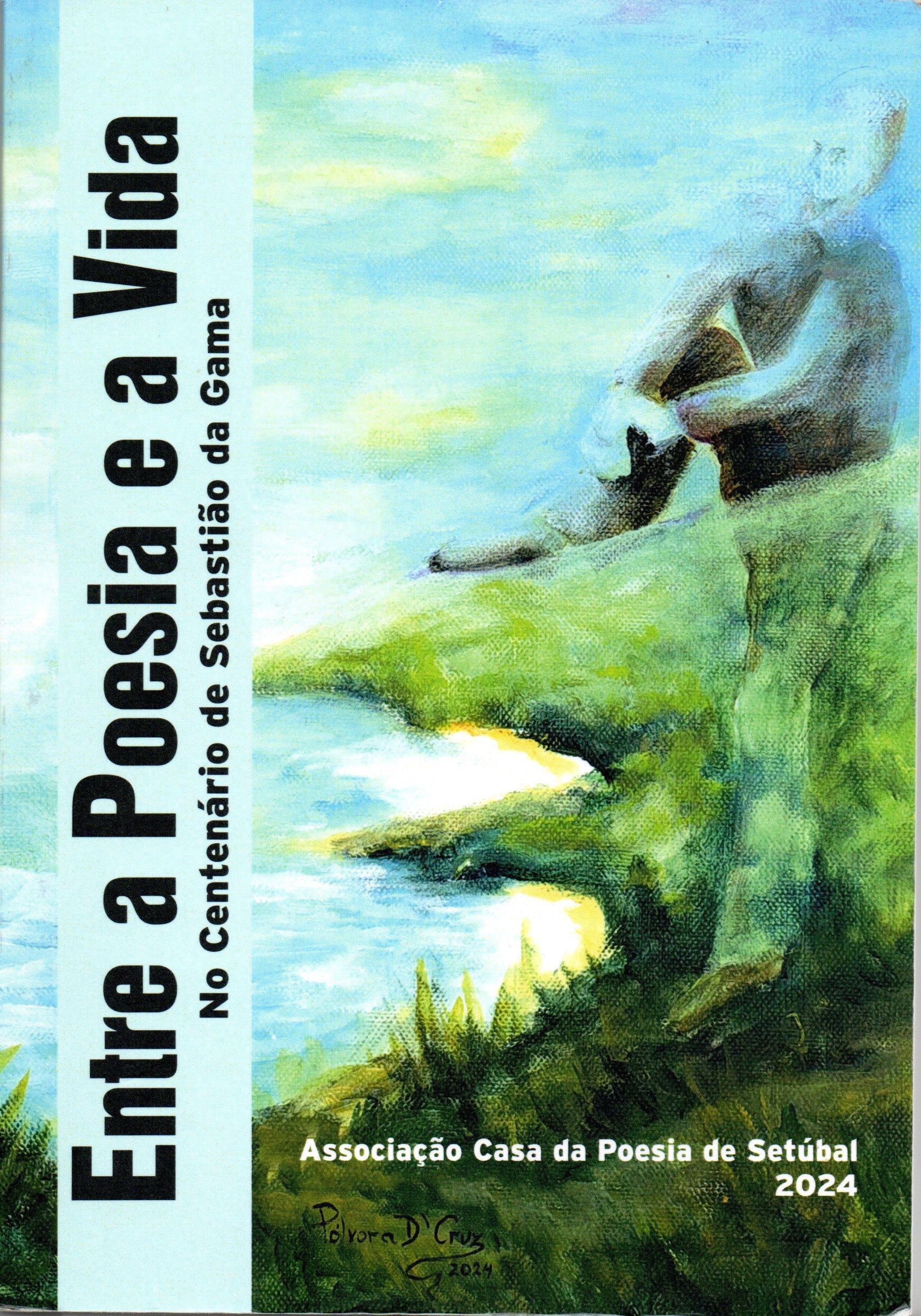 Capa de um livro com pintura em tons de verde, azul e amarelo, representando uma figura humana estilizada sentada numa falésia junto ao mar, com vegetação em primeiro plano e água clara ao fundo.

À esquerda há uma faixa vertical azul‑clara com o texto em preto, na horizontal mas impresso de baixo para cima:
“Entre a Poesia e a Vida
No Centenário de Sebastião da Gama”

Na parte inferior direita, sobre a pintura, está escrito em branco:
“Associação Casa da Poesia de Setúbal
2024”

No canto inferior esquerdo da pintura há uma assinatura:
“Pólvora D’Cruz
2024”.